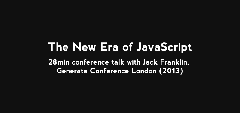 The New Era of JavaScript (28min conference talk, Jack Franklin, 2013)