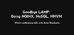 [RePost] Goodbye LAMP: Going Nginx, NoSQL, HHVM (41min conference talk with Arne Blankerts)